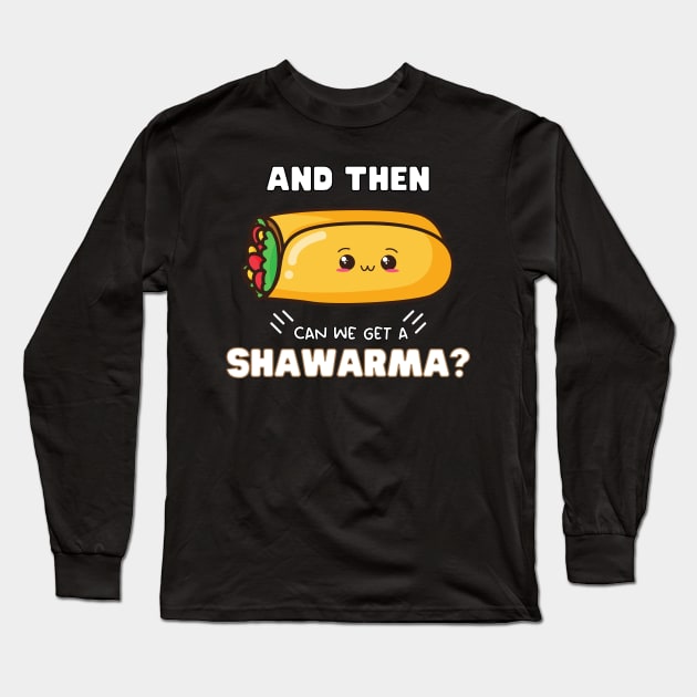 and then can we get a Shawarma? Long Sleeve T-Shirt by ProLakeDesigns